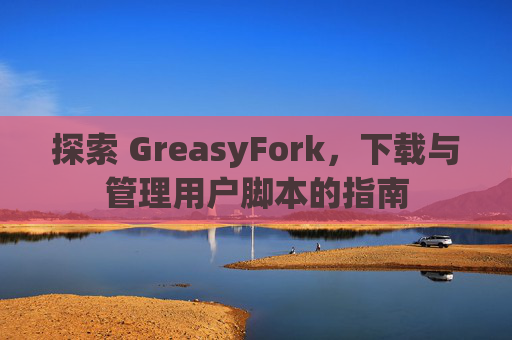 探索 GreasyFork，下载与管理用户脚本的指南